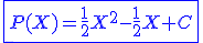 \blue \fbox{\large P(X) = \frac{1}{2}X^2 - \frac{1}{2}X + C}